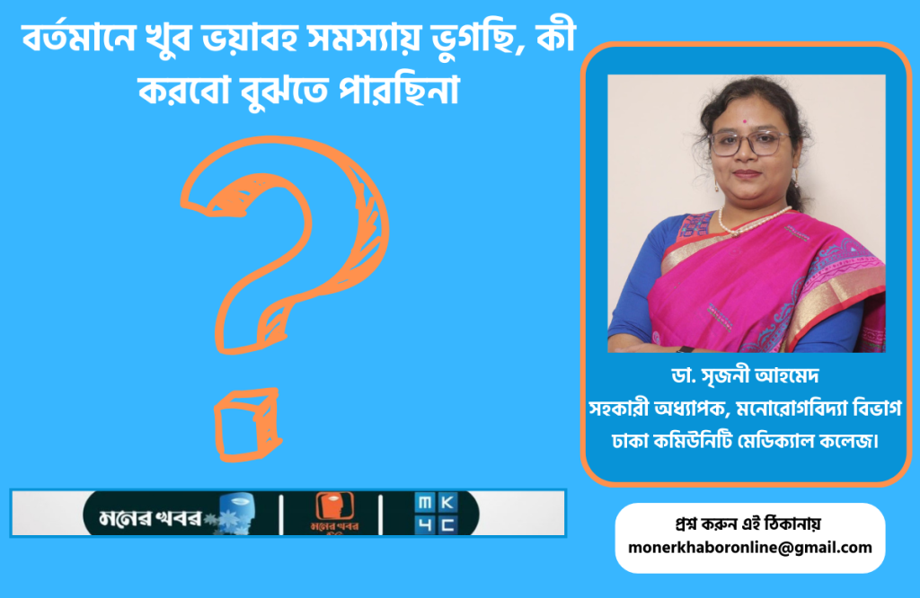 বর্তমানে খুব ভয়াবহ সমস্যায় ভুগছি, কী করবো বুঝতে পারছিনা